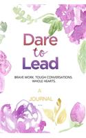 A Journal For Dare To Lead: Brave Work. Tough Conversations. Whole Heart.: A leadership and Self Journal