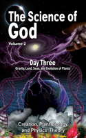 Science Of God Volume 2: Day Three - Gravity, Land, Seas, and Evolution of Plants