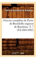 Oeuvres Complètes de Pierre de Bourdeille Seigneur de Brantôme. T. 7 (Éd.1864-1882)