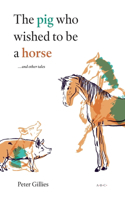 pig who wished to be a horse ...and other tales