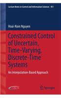 Constrained Control of Uncertain, Time-Varying, Discrete-Time Systems: An Interpolation-Based Approach(451 Lecture Notes in Control and Information Sciences)