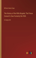 History of the Rifle Brigade; The Prince Consort's Own Formerly the 95th