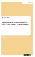 Design Thinking. Vorgehensmodell zur Entwicklung digitaler Geschäftsmodelle?