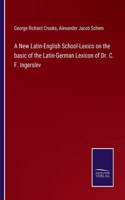 New Latin-English School-Lexico on the basic of the Latin-German Lexicon of Dr. C. F. Ingerslev