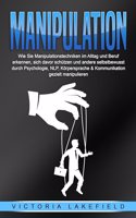 MANIPULATION: Wie Sie Manipulationstechniken im Alltag und Beruf erkennen, sich davor schutzen und andere selbstbewusst durch Psychologie, NLP, Korpersprache & Kommunikation gezielt manipulieren