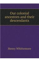 Our Colonial Ancestors and Their Descendants