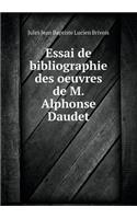 Essai de Bibliographie Des Oeuvres de M. Alphonse Daudet