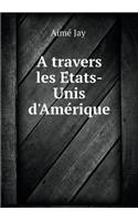 A travers les E&#769;tats-Unis d'Ame&#769;rique