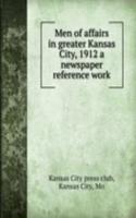 Men of affairs in greater Kansas City, 1912 a newspaper reference work