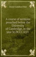 course of sermons preached before the University of Cambridge, in the year M.DCCC.XXV .