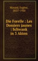 Die Forelle : Les Dossiers jaunes : Schwank in 3 Akten