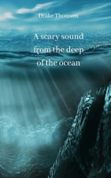 scary sound from the deep of the ocean