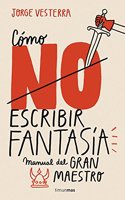 Como (no) escribir fantasia: Manual del Gran Maestro