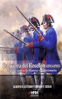 La Guerra del Rosellon (1793-1795): Espana contra la Francia revolucionaria