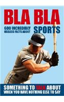 Bla Bla Sports: 600 Incredibly Useless Facts about Sports