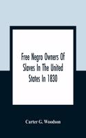 Free Negro Owners Of Slaves In The United States In 1830, Together With Absentee Ownership Of Slaves In The United States In 1830