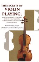 The Secrets of Violin Playing: Being Full Instructions and Hints to Violin Players, for the Perfect Mastery of the Instrument [Hardcover]