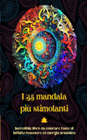I 35 mandala più stimolanti - Incredibile libro da colorare fonte di infinito benessere ed energia armónica