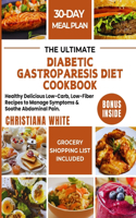 Ultimate Diabetic Gastroparesis Diet Cookbook: Healthy Delicious Low-Carb, Low-Fiber Recipes to Manage Symptoms & Soothe Abdominal Pain.