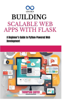 Building Scalable Web Apps with Flask: A Beginner's Guide to Python-Powered Web Development