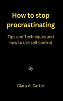 How to stop procrastinating: Tips and Techniques and how to use self control