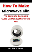 How To Make Microwave Kiln
