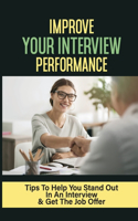 Improve Your Interview Performance: Tips To Help You Stand Out In An Interview & Get The Job Offer: How To Overcome Severe Interview Nerves