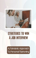 Strategies To Win A Job Interview: A Fantastic Approach To Personal Marketing: Advertising Your Product