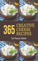 365 Creative Cheese Recipes: Save Your Cooking Moments with Cheese Cookbook!