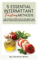 5 Essential Intermittent Fasting Methods: : Find The Best Fasting Plan To Lose Weight And Improve Cardiovascular And Metabolic Health