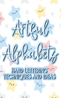 Artful Alphabets Hand Lettering Techniques And Ideas: Practice Sheets For Creative Handwriting, Simple Lettering And Modern Calligraphy For Women