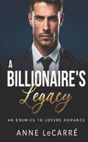 A Billionaire's Legacy: An Enemies to Lovers Romance