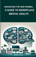 Navigating the New Normal: A Guide to Workplace Mental Health