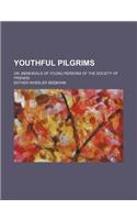 Youthful Pilgrims; Or, Memorials of Young Persons of the Society of Friends