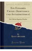 Ein Einsames Urteil (Semitismus Und Antisemitismus): Der Fall Des Kapitï¿½ns Dreyfus (Classic Reprint)