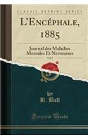 L'Encï¿½phale, 1885, Vol. 5: Journal Des Maladies Mentales Et Nerveurses (Classic Reprint)