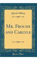 Mr. Froude and Carlyle (Classic Reprint)