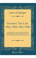 General Tax Law, 1893-1895-1897-1899: ACT 206, Public Acts of 1893, as Amended by Acts 25, 154, 162 and 229, Public Acts of 1895; Acts 206, 214, 224, 225, 229, 240 and 261, Public Acts of 1897; And Acts 31, 32, 83, 97, 107, 154, 169, 204, 215, 239,: ACT 206, Public Acts of 1893, as Amended by Acts 25, 154, 162 and 229, Public Acts of 1895; Acts 206, 214, 224, 225, 229, 240 and 261, Public Acts o