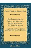 Der Koran, Oder Das Gesetz Der Moslemen Durch Muhammed Den Sohn Abdallahs: Auf Den Grund Der Vormaligen Verdeutschung F. E. Boysen's Von Neuem Aus Dem Arabischen Übersetzt, Durchaus Mit Erlauternden Anmerkungen (Classic Rep