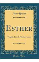 Esther: Tragï¿½die Tirï¿½e de l'ï¿½criture Sainte (Classic Reprint)