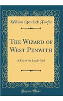 The Wizard of West Penwith: A Tale of the Land's-End (Classic Reprint)