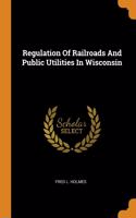 Regulation Of Railroads And Public Utilities In Wisconsin