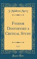 Fyodor Dostoevsky a Critical Study, Vol. 5 (Classic Reprint)