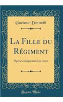 La Fille du Régiment: Opéra Comique en Deux Actes (Classic Reprint)