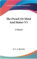 The Dwarf; Or Mind And Matter V3