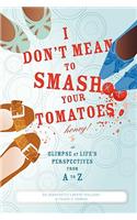 I Don't Mean to Smash Your Tomatoes, Honey!
