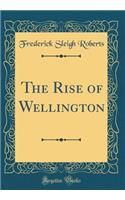 The Rise of Wellington (Classic Reprint)