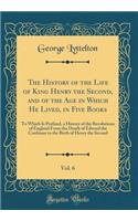 The History of the Life of King Henry the Second, and of the Age in Which He Lived, in Five Books, Vol. 6: To Which Is Prefixed, a History of the Revolutions of England from the Death of Edward the Confessor to the Birth of Henry the Second: To Which Is Prefixed, a History of the Revolutions of England from the Death of Edward the Confessor to the Birth of Henry the Second