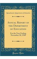 Annual Report of the Department of Education: For the Year Ending November 30, 1920 (Classic Reprint)