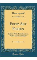 Fritz Auf Ferien: Edited with Introduction, Notes and Vocabulary (Classic Reprint)